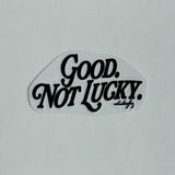 Good. Not Lucky. - UV Sticker