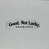 Good. Not Lucky. - UV Sticker