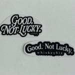 Good. Not Lucky. - UV Sticker