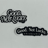 Good. Not Lucky. - UV Sticker