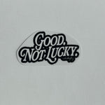 Good. Not Lucky. - UV Sticker