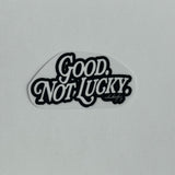 Good. Not Lucky. - UV Sticker