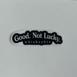 Good. Not Lucky. - UV Sticker