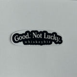 Good. Not Lucky. - UV Sticker