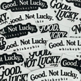 Good. Not Lucky. - UV Sticker