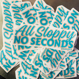 All Sloppy No Seconds - UV Sticker