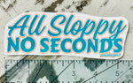 All Sloppy No Seconds - UV Sticker